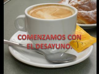 COMENZAMOS CON EL DESAYUNO.