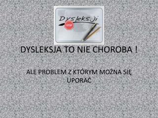 DYSLEKSJA TO NIE CHOROBA !