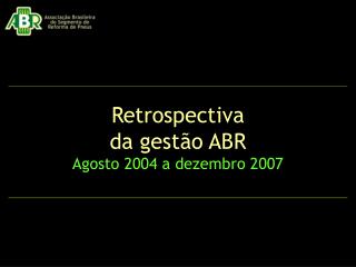 Retrospectiva da gestão ABR Agosto 2004 a dezembro 2007