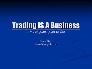 Trading IS A Business …fail to plan…plan to fail