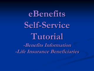 eBenefits Self-Service Tutorial -Benefits Information -Life Insurance Beneficiaries
