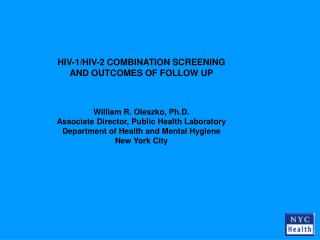 HIV-1/HIV-2 COMBINATION SCREENING AND OUTCOMES OF FOLLOW UP William R. Oleszko, Ph.D.