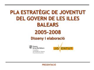PLA ESTRATÈGIC DE JOVENTUT DEL GOVERN DE LES ILLES BALEARS 2005-2008 Disseny i elaboració