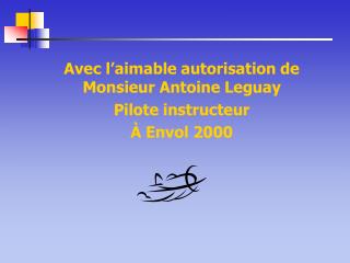 Avec l’aimable autorisation de Monsieur Antoine Leguay Pilote instructeur À Envol 2000