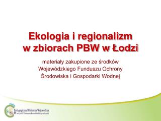 Ekologia i regionalizm w zbiorach PBW w Łodzi