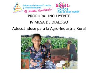 PRORURAL INCLUYENTE IV MESA DE DIALOGO Adecuándose para la Agro-Industria Rural