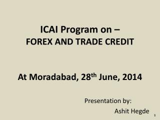 ICAI Program on – FOREX AND TRADE CREDIT At Moradabad, 28 th June, 2014