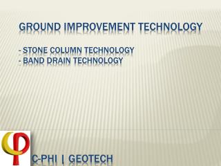 Ground improvement technology - Stone Column Technology - Band Drain technology