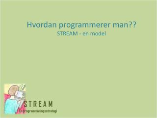 Hvordan programmerer man?? STREAM - en model