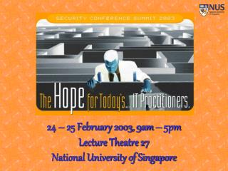 24 – 25 February 2003, 9am – 5pm Lecture Theatre 27 National University of Singapore
