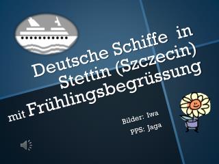 Deutsche Schiffe in Stettin (Szczecin) mit Frühlingsbegrüssung