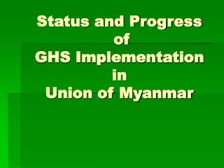 Status and Progress of GHS Implementation in Union of Myanmar