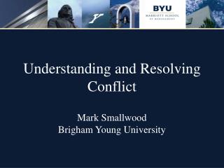 Understanding and Resolving Conflict Mark Smallwood Brigham Young University
