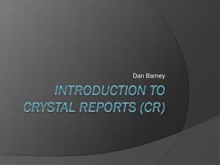 Introduction to crystal reports (CR)