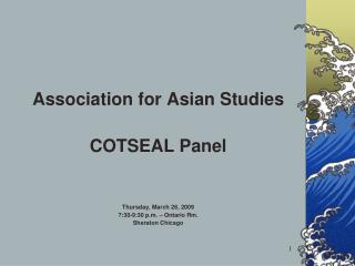 Association for Asian Studies COTSEAL Panel Thursday, March 26, 2009 7:30-9:30 p.m. – Ontario Rm.