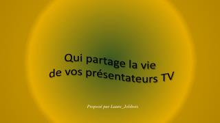 Qui partage la vie de vos présentateurs TV