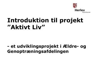 Introduktion til projekt ”Aktivt Liv” - et udviklingsprojekt i Ældre- og Genoptræningsafdelingen
