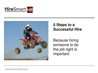 5 Steps to a Successful Hire Because hiring someone to do the job right is important.