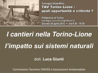 I cantieri nella Torino-Lione l’impatto sui sistemi naturali dott. Luca Giunti