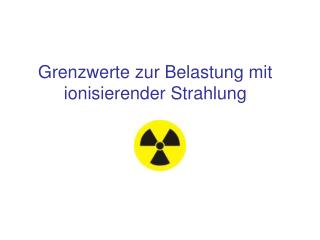 Grenzwerte zur Belastung mit ionisierender Strahlung