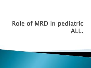 Role of MRD in pediatric ALL.