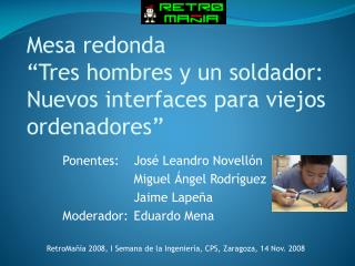 Mesa redonda “Tres hombres y un soldador: Nuevos interfaces para viejos ordenadores”