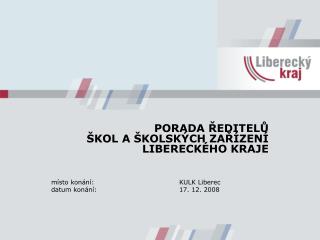 PORADA ŘEDITELŮ ŠKOL A ŠKOLSKÝCH ZAŘÍZENÍ LIBERECKÉHO KRAJE místo konání:			KULK Liberec