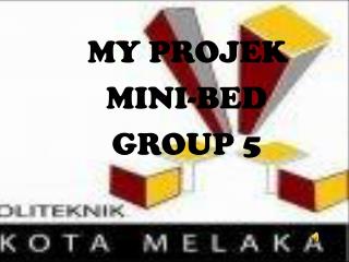 MY PROJEK MINI-BED GROUP 5