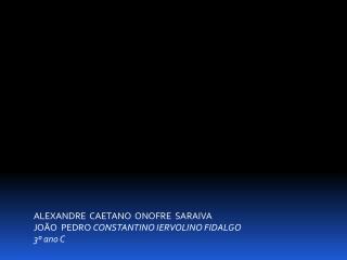 ALEXANDRE CAETANO ONOFRE SARAIVA JOÃO PEDRO CONSTANTINO IERVOLINO FIDALGO 3º ano C