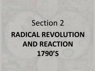RADICAL REVOLUTION AND REACTION 1790’s