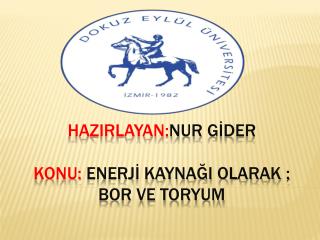 Hazirlayan : Nur gİder konu: ENERJİ KAYNAĞI OLARAK ; BOR ve TORYUM