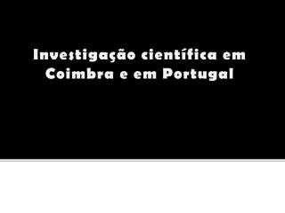 Investigação científica em Coimbra e em Portugal