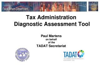 Tax Administration Diagnostic Assessment Tool Paul Martens on behalf of the TADAT Secretariat