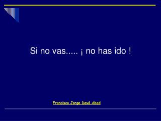 Si no vas..... ¡ no has ido !