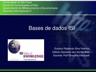 Bases de dados ISI Gustavo Radamés Silva Pedroza Edilson Nazareno dos Santos Brito