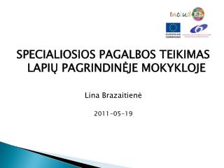 SPECIALIOSIOS PAGALBOS TEIKIMAS LAPIŲ PAGRINDINĖJE MOKYKLOJE Lina Brazaitienė 2011-05-19