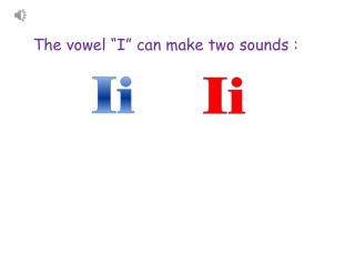 The vowel “I” can m ake t wo s ounds :