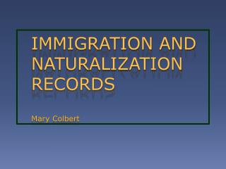 IMMIGRATION AND NATURALIZATION RECORDS Mary Colbert