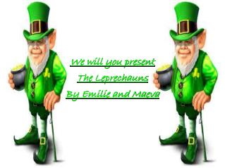 We will you present The Leprechauns By Emilie and Maeva