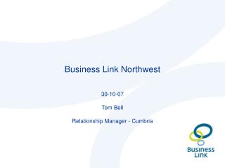 Business Link Northwest 30-10-07 Tom Bell Relationship Manager - Cumbria