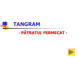 TANGRAM - PĂTRATUL FERMECAT -