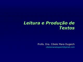 Leitura e Produção de Textos Profa. Dra. Cibele Mara Dugaich cibelemaradugaich@gmail