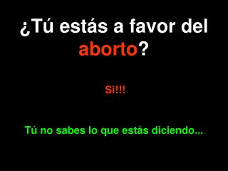 ¿Tú estás a favor del aborto ?