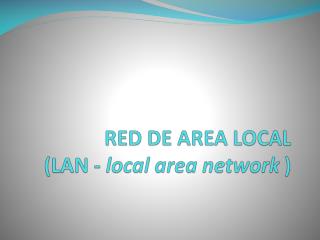 RED DE AREA LOCAL (LAN - local area network )