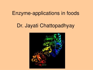 Enzyme-applications in foods Dr. Jayati Chattopadhyay