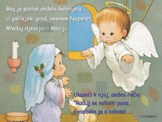 Bog je poslao anđela Gabrijela, U galilejski grad, imenom Nazaret , Ml a doj djevojci – Mariji .