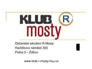 Občanské sdružení R-Mosty Havlíčkovo náměstí 300 Praha 3 – Žižkov 	klub-r-mosty.huu.cz