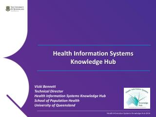 Vicki Bennett Technical Director Health Information Systems Knowledge Hub