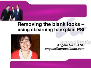 Removing the blank looks – using eLearning to explain PSI Angele GIULIANO angele@acrosslimits