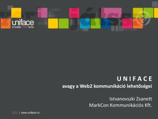 U N I F A C E avagy a Web2 kommunikáció lehetőségei Istvanovszki Zsanett